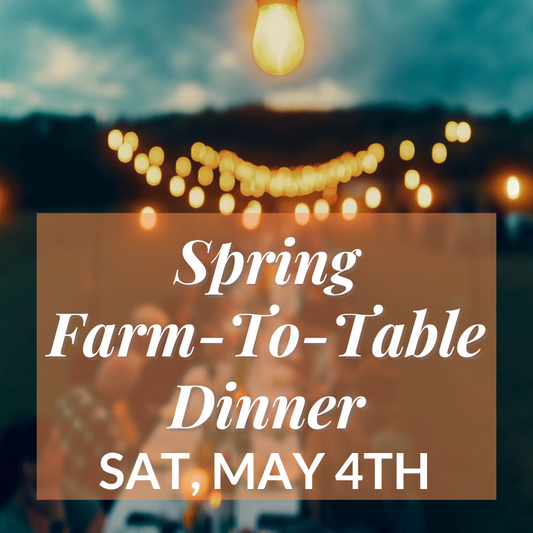 Spring 2024 Farm-To-Table Dinner (May 4th)
